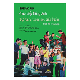 Speak Up – Giao Tiếp Tiếng Anh Tự Tin Trong Mọi Tình Huống - Trình Độ Trung Cấp