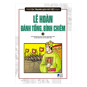 Truyện Tranh Lịch Sử Việt Nam - Lê Hoàn Đánh Tống, Bình Chiêm