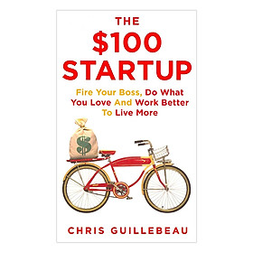 Nơi bán The $100 Startup - Fire Your Boss, Do What You Love And Work Better To Live More - Giá Từ -1đ