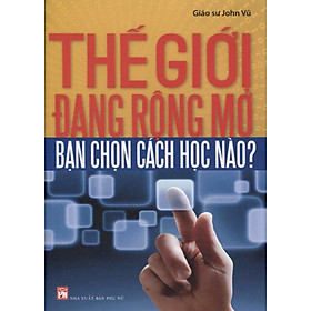 Download sách Thế Giới Đang Rộng Mở - Bạn Chọn Cách Học Nào?