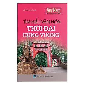 Việt Nam Đất Nước Con Người: Tìm Hiểu Văn Hóa Thời Đại Hùng Vương - Nhà sách Fahasa