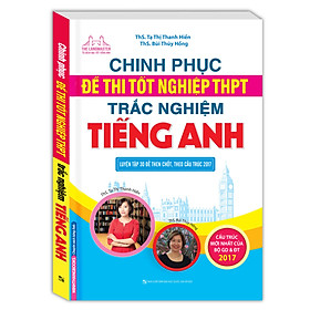 Download sách Chinh Phục Đề Thi Tốt Nghiệp THPT Trắc Nghiệm Tiếng Anh