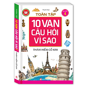 Toàn Tập 10 Vạn Câu Hỏi Vì Sao - Thám Hiểm Cổ Kim (Tập 4)