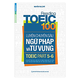 Reading TOEIC 100 - Luyện Chuyên Sâu Ngữ Pháp Và Từ Vựng TOEIC Part 5 6