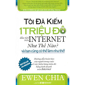 Tôi Đã Kiếm 1 Triệu Đô Đầu Tiên Trên Internet Như Thế Nào Và Bạn Cũng Có Thể Làm Như Thế