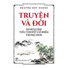 [Download Sách] Truyện Và Đời - Khảo Luận Tiểu Thuyết Cổ Điển Trung Hoa