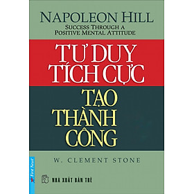 Tư Duy Tích Cực Tạo Thành Công (Tái Bản)