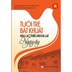 Nơi bán Tuổi Trẻ Bất Khuất Nhà Lao Thiếu Nhi Đà Lạt Ngày Ấy - Giá Từ -1đ