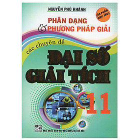 Download sách Phân Dạng Và Phương Pháp Giải Các Chuyên Đề Đại Số Giải Tích 11