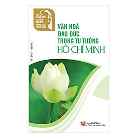 Download sách Học Tập Và Làm Theo Tư Tưởng, Đạo Đức, Phong Cách Hồ Chí Minh – Văn Hóa Đạo Đức Trong Tư Tưởng Hồ Chí Minh