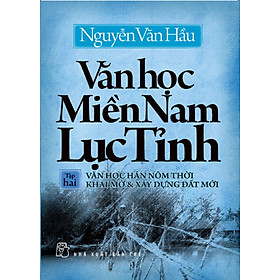 Download sách Văn Học Miền Nam Lục Tỉnh (Tập 2): Văn Học Hán Nôm Thởi Khai Mở & Xây Dựng Đất Mới