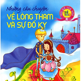 Gợi Mở Tâm Hồn Trẻ Thơ - Những Câu Chuyện Về Lòng Tham Và Sự Đố Kỵ