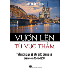 Sách Vươn Lên Từ Vực Thẳm - Thần Kỳ Kinh Tế Tây Đức Sau 1945