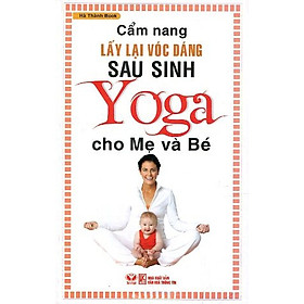 Cẩm Nang Lấy Lại Vóc Dáng Sau Sinh - Yoga Cho Mẹ Và Bé
