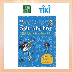 Siêu Nhí Hỏi Nhà Khoa Học Trả Lời - 100 Bí Ẩn Mọi Đứa Trẻ Đều Muốn Hỏi Một Nhà Khoa Học