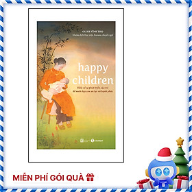 Happy Children - Hiểu về sự phát triển của trẻ để nuôi con an lạc và hạnh phúc