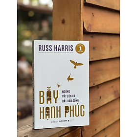 (Đã bán hơn 1 triệu bản) BẪY HẠNH PHÚC: NGỪNG VẬT LỘN VÀ BẮT ĐẦU SỐNG – Russ Harris - Omega plus