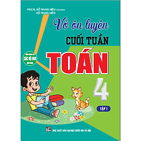 Sách Vở Ôn Luyện Cuối Tuần Toán 4 Tập 1 (Dùng Chung Cho Các Bộ SGK Hiện Hành)