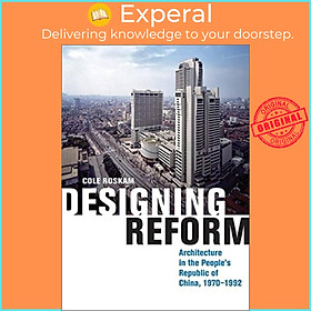 Hình ảnh Sách - Designing Reform - Architecture in the People's Republic of China, 1970-19 by Cole Roskam (UK edition, hardcover)