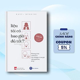 Liệu Tôi Có Bao Giờ Đủ Tốt - Phương Thức Chữa Lành Cho Những Cô Con Gái Của Người Mẹ Ái Kỷ