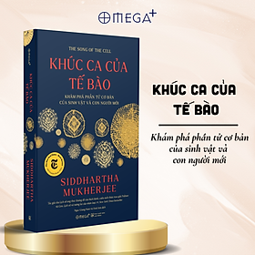 KHÚC CA CỦA TẾ BÀO - Khám phá phần tử cơ bản của sinh vật và con người mới - Siddhartha Mukherjee - Ngọc Giang Nam, Hoài Sơn dịch - Omega+ - 