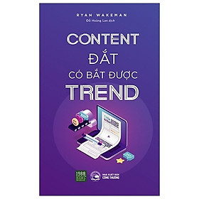 Content Đắt Có Bắt Được Trend: Cuốn Sách Giúp Bạn Gia Tăng Khối Lượng Và Tỷ Lệ Chuyển Đổi Khách Hàng