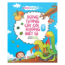 [Download Sách] 300 Câu Hỏi Khoa Học Vui Thực Vật: Đừng Tưởng Cây Cối Không Biết Gì