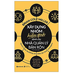 Sách Xây Dựng Nhóm Hiệu Quả Dành Cho Nhà Quản Lý Bận Rộn