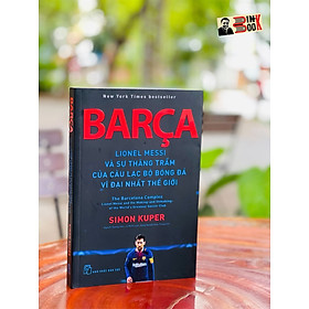 BARÇA - LIONEL MESSI VÀ SỰ THĂNG TRẦM CỦA CÂU LẠC BỘ BÓNG ĐÁ VĨ ĐẠI NHẤT THẾ GIỚI – Simon Kuper - Nxb Trẻ - bìa mềm