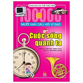 Mười Vạn Câu Hỏi Vì Sao - Cuộc Sống Quanh Ta (Tái Bản 2019)