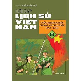 Hỏi-Đáp Lịch Sử Việt Nam - Tập 8: Cuộc Kháng Chiến Chống Mỹ Cứu Nước (1954 - 1965)