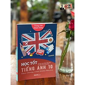 HỌC TỐT TIẾNG ANH 10 - THEO CHƯƠNG TRÌNH GLOBAL SUCCESS –Trang Anh – Minh Trang – Huy Hoàng - NXB Đại học Quốc gia Hà Nội