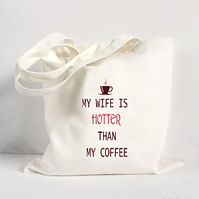 Túi Vải Đeo Vai Tote Bag In Hình My wife is hotter than my coffee