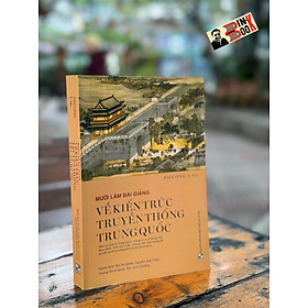 [Hình ảnh minh họa] MƯỜI LĂM BÀI GIẢNG VỀ KIẾN TRÚC TRUYỀN THỐNG TRUNG QUỐC - Phương Ủng - Bùi Bá Quân, Nguyễn Anh Tuấn, Hoàng Minh Quân, Bùi Anh Chưởng dịch - NXB Đại học Quốc Gia Hà Nội.