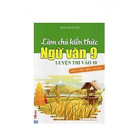 Làm Chủ Kiến Thức Ngữ Văn 9 Luyện Thi Vào 10 - Phần 1: Đọc - Hiểu Văn Bản ( Tái Bản ) ( Tặng Kèm Bút Chì Dễ Thương )