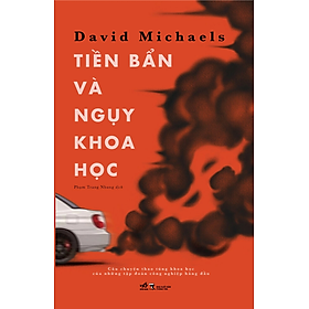 TIỀN BẨN VÀ NGỤY KHOA HỌC -  David Michaels - Phạm Trang Nhung dịch - (bìa mềm)