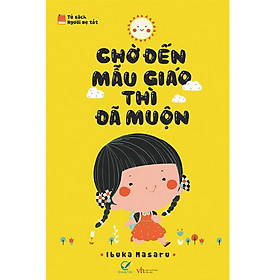 Sách Nuôi Dạy Con - Chờ Đến Mẫu Giáo Thì Đã Muộn