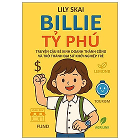 Billie Tỷ Phú - Truyện Về Cậu Bé Kinh Doanh Thành Công Và Trở Thành Đại Sứ Khởi Nghiệp Trẻ - Billi P.S. Lim