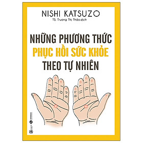 Những Phương Thức Phục Hồi Sức Khỏe Theo Tự Nhiên (Tái Bản)