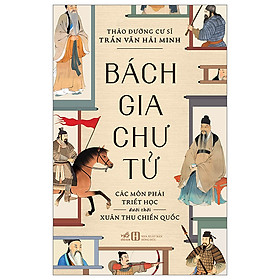 Bách Gia Chư Tử - Các Môn Phái Triết Học Dưới Thời Xuân Thu Chiến Quốc