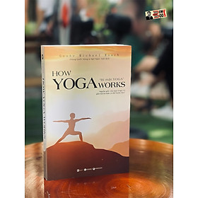 HOW YOGA WORKS: BÍ MẬT YOGA - Nguồn gốc của Yoga và giải mã bí mật cơ thể hoàn hảo - Geshe Michael Roach – THAIHABOOKS (bìa mềm)