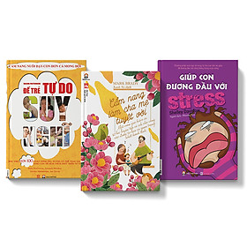 Sách COMBO 3 cuốn Cẩm nang làm cha mẹ tuyệt vời + Giúp con đương đầu với stress + Để trẻ tự do suy nghĩ