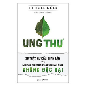 Hình ảnh Sách - Ung thư - sự thật, hư cấu, gian lận và những phương pháp chữa lành không độc hại