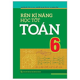 Rèn Kĩ Năng Học Tốt Toán 6 - Hỗ Trợ Phát Triển Năng Lực Giải Toán (Tái Bản)