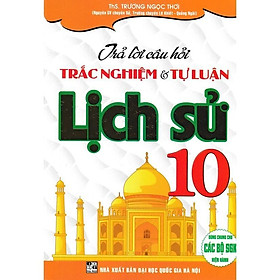 Sách - Trả Lời Câu Hỏi Trắc Nghiệm Và Tự Luận Lịch Sử Lớp 10 - Dùng Chung Cho Các Bộ SGK Hiện Hành - Hồng Ân