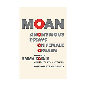Moan: Anonymous Essays On Female Orgasm