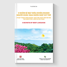 5 NHÓM BÍ MẬT ĐIỀU KHIỂN NHANH NGƯỜI KHÁC QUA NGÔN NGỮ CƠ THỂ (Thuật Thành Công Nhanh, Giao Tiếp, Phát Hiện Nói Đôi, Làm Chủ Số Phận)