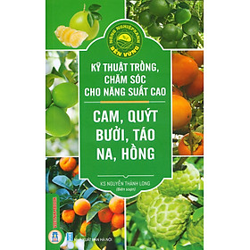 Hình ảnh sách Kỹ Thuật Trồng, Chăm Sóc Cho Năng Suất Cao: Cam, Quýt, Bưởi, Táo, Na, Hồng