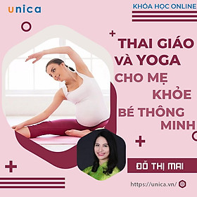 Khóa học MẸ BẦU- Thai giáo và Yoga cho mẹ khỏe, bé thông minh [UNICA.VN