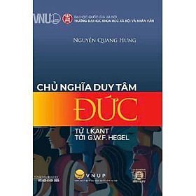 CHỦ NGHĨA DUY TÂM ĐỨC (từ I. Kant tới G.W.F. Hegel) – Nguyễn Quang Hưng – NXB Đại học Quốc gia Hà Nội